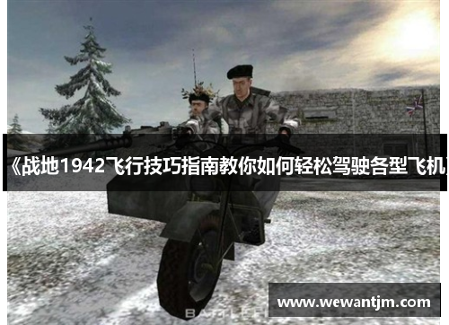 《战地1942飞行技巧指南教你如何轻松驾驶各型飞机》