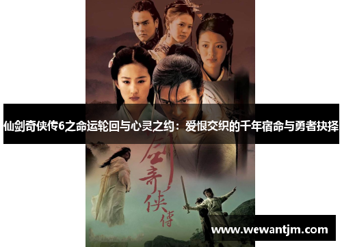 仙剑奇侠传6之命运轮回与心灵之约：爱恨交织的千年宿命与勇者抉择